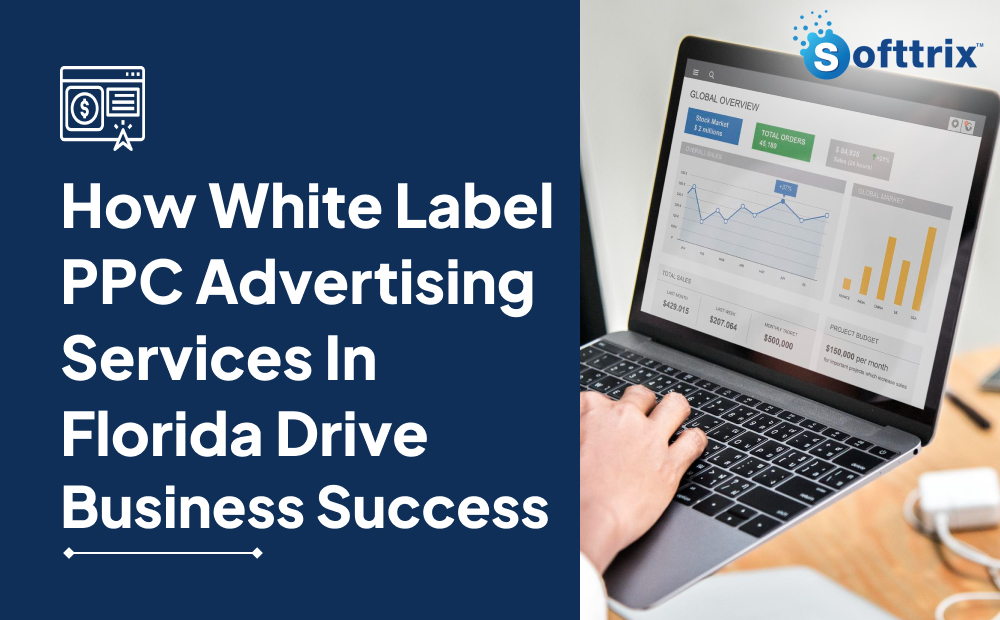 How-White-Label-PPC-Advertising-Services-In-Florida-Drive-Business-Success-Softtrix-Ecommerce-Digital-Marketing-Agency.jpg
