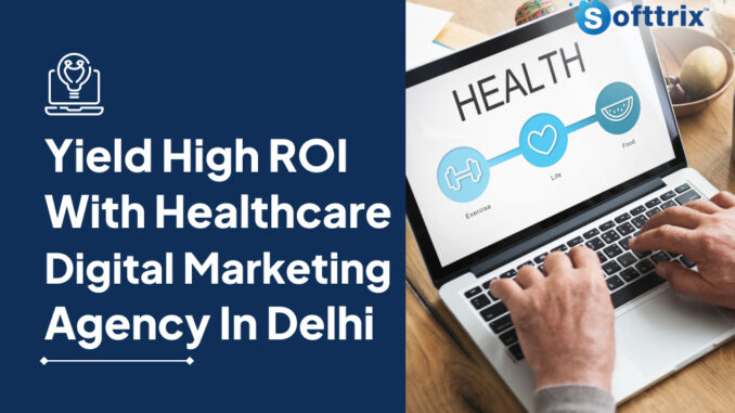 Importance of Hiring a Healthcare Digital Marketing Agency in Delhi