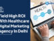 Importance of Hiring a Healthcare Digital Marketing Agency in Delhi