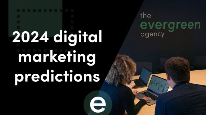 The Evergreen Agency’s 2024 digital marketing predictions - The Evergreen Agency