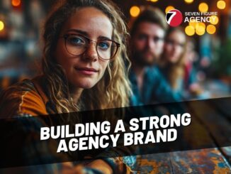The Ultimate Guide to Building a Strong Agency Brand When Building a Digital Marketing Agency