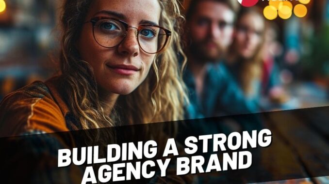 The Ultimate Guide to Building a Strong Agency Brand When Building a Digital Marketing Agency