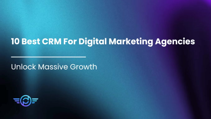 10 Best CRM For Digital Marketing Agencies: Unlock Massive Growth