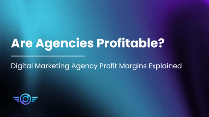 Are Agencies Profitable? - Digital Marketing Agency Profit Margins Explained