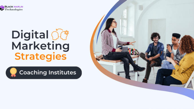 Effective Digital Marketing Strategies for Coaching Institutes | Black Marlin Technologies