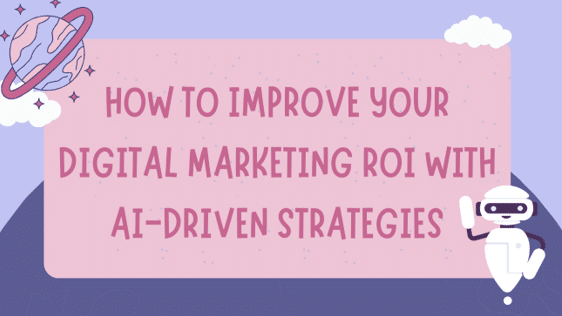 How to Improve Your Digital Marketing ROI With AI-Driven Strategies