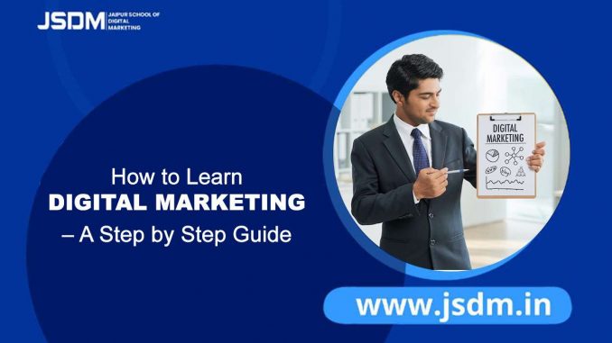 How to Learn Digital Marketing – A Step-by-Step Guide - JSDM