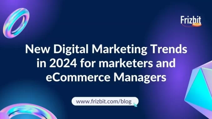 New Digital Marketing Trends in 2024 for marketers and eCommerce Managers