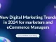 New Digital Marketing Trends in 2024 for marketers and eCommerce Managers