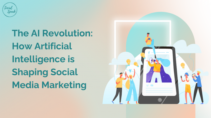 The AI Revolution: How Artificial Intelligence is Shaping Social Media Marketing | Social Speak Network Social Media + Digital Marketing Education