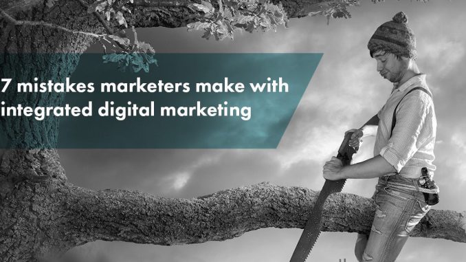 7 Mistakes Marketers Make With Integrated Digital Marketing