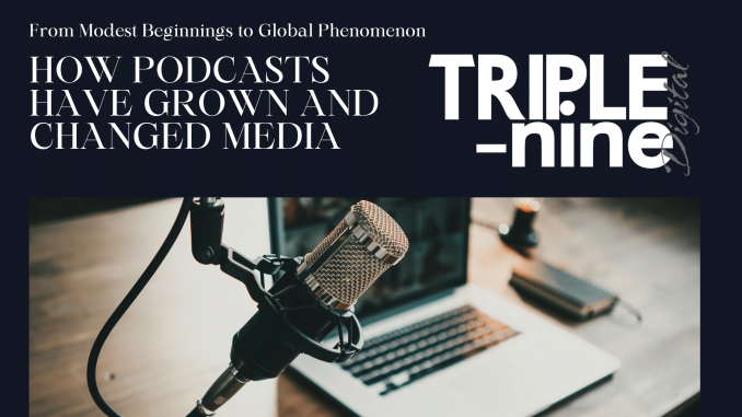 From Modest Beginnings to Global Phenomenon: How Podcasts have Grown and Changed Media - Triple-Nine Digital Marketing Agency