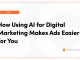 How Using AI for Digital Marketing Makes Ads Easier for You