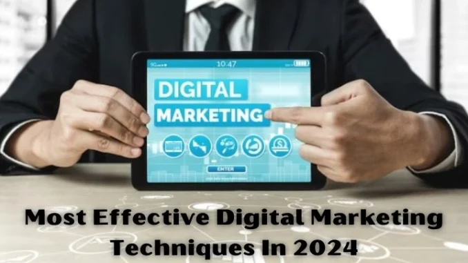 Most Effective Digital Marketing Techniques In 2024