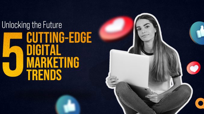 Unlocking the Future: 5 Cutting-Edge Digital Marketing Trends for 2024 : Socialee