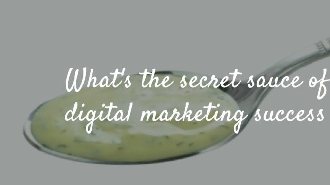 3 Ingredients in the Secret Sauce for Digital Marketing Success