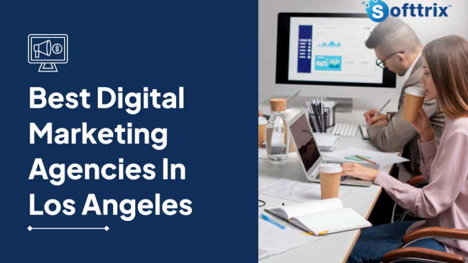 Achieve Digital Excellence With The Best Digital Marketing Agencies In Los Angeles