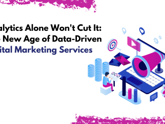 Analytics Alone Won't Cut It: The New Age of Data-Driven Digital Marketing Services