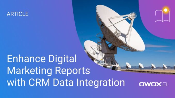 Enrich Digital Marketing Reports with CRM Data Integration