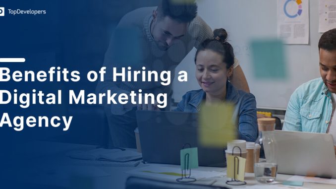10 Benefits Of Hiring A Digital Marketing Agency - TopDevelopers.co
