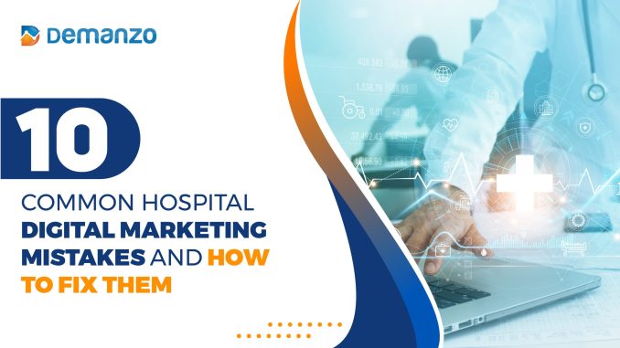 10 Common Hospital Digital Marketing Mistakes and How to Fix Them - Demanzo