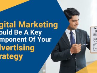 Digital Marketing Should Be A Key Component Of Your Advertising Strategy