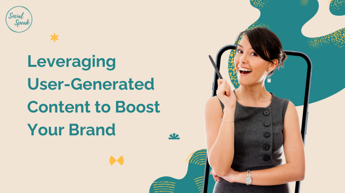 Leveraging User-Generated Content to Boost Your Brand | Social Speak Network Social Media + Digital Marketing Education
