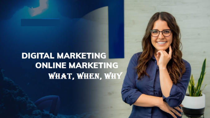 Online Marketing : The Who, What, Why and How of Digital Marketing